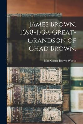 James Brown 1698-1739 Great-grandson of Chad Brown.