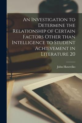 An Investigation to Determine the Relationship of Certain Factors Other Than Intelligence to Student Achievement in Literature 20