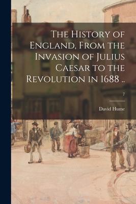 The History of England From the Invasion of Julius Caesar to the Revolution in 1688 ..; 7
