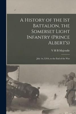 A History of the 1st Battalion the Somerset Light Infantry (Prince Albert‘s): July 1st L916 to the End of the War