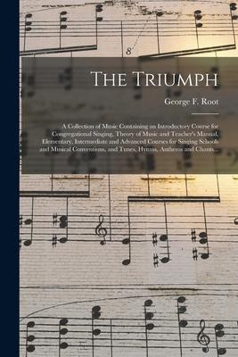 The Triumph: a Collection of Music Containing an Introductory Course for Congregational Singing Theory of Music and Teacher‘s Manu