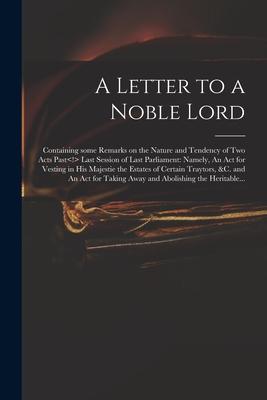A Letter to a Noble Lord; Containing Some Remarks on the Nature and Tendency of Two Acts Past Last Session of Last Parliament: Namely An Act for Vest