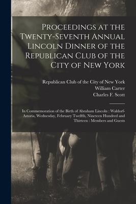 Proceedings at the Twenty-seventh Annual Lincoln Dinner of the Republican Club of the City of New York: in Commemoration of the Birth of Abraham Linco