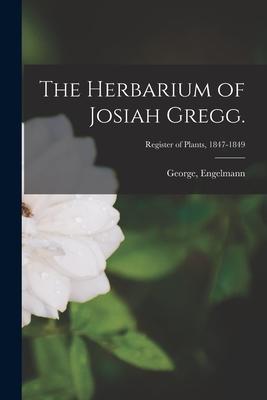 The Herbarium of Josiah Gregg.; Register of Plants 1847-1849