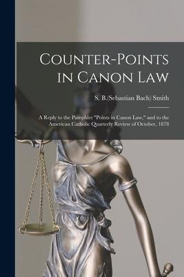 Counter-points in Canon Law: a Reply to the Pamphlet Points in Canon Law and to the American Catholic Quarterly Review of October 1878