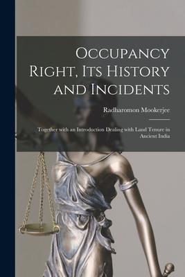 Occupancy Right Its History and Incidents: Together With an Introduction Dealing With Land Tenure in Ancient India