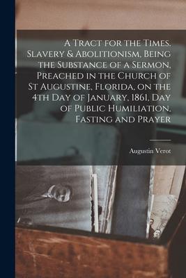 A Tract for the Times. Slavery & Abolitionism Being the Substance of a Sermon Preached in the Church of St Augustine Florida on the 4th Day of Jan