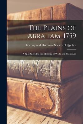 The Plains of Abraham 1759: a Spot Sacred to the Memory of Wolfe and Montcalm