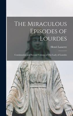 The Miraculous Episodes of Lourdes: Continuation and Second Volume of Our Lady of Lourdes