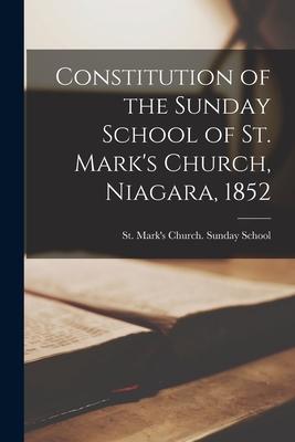 Constitution of the Sunday School of St. Mark‘s Church Niagara 1852 [microform]
