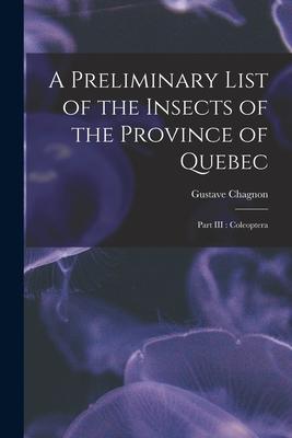 A Preliminary List of the Insects of the Province of Quebec [microform]: Part III: Coleoptera