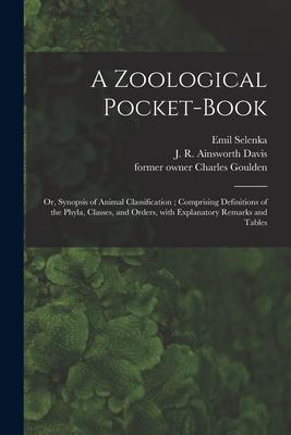 A Zoological Pocket-book [electronic Resource]: or Synopsis of Animal Classification; Comprising Definitions of the Phyla Classes and Orders With