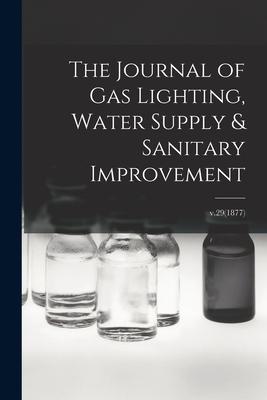 The Journal of Gas Lighting Water Supply & Sanitary Improvement; v.29(1877)