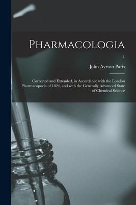 Pharmacologia: Corrected and Extended in Accordance With the London Pharmacopoeia of 1824 and With the Generally Advanced State of