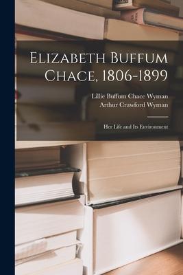 Elizabeth Buffum Chace 1806-1899: Her Life and Its Environment