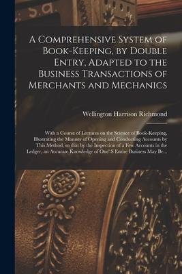 A Comprehensive System of Book-keeping by Double Entry Adapted to the Business Transactions of Merchants and Mechanics [microform]: With a Course of