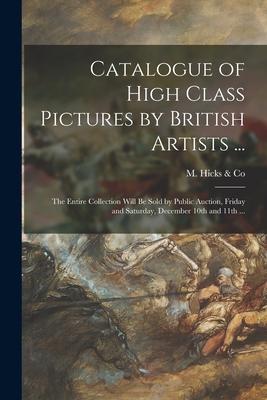 Catalogue of High Class Pictures by British Artists ... [microform]: the Entire Collection Will Be Sold by Public Auction Friday and Saturday Decemb