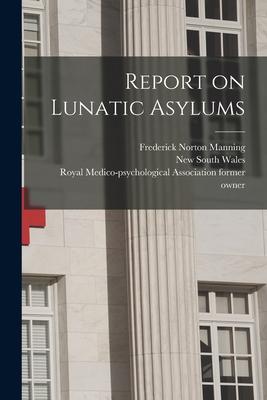 Report on Lunatic Asylums [electronic Resource]