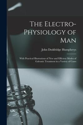 The Electro-physiology of Man: With Practical Illustrations of New and Efficient Modes of Galvanic Treatment in a Variety of Cases
