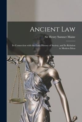 Ancient Law: Its Connection With the Early History of Society and Its Relation to Modern Ideas