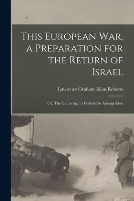 This European War a Preparation for the Return of Israel; or The Gathering (or Prelude) to Armageddon