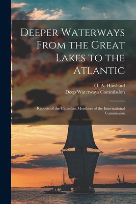 Deeper Waterways From the Great Lakes to the Atlantic [microform]: Reports of the Canadian Members of the International Commission
