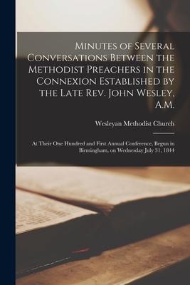 Minutes of Several Conversations Between the Methodist Preachers in the Connexion Established by the Late Rev. John Wesley A.M.: at Their One Hundred