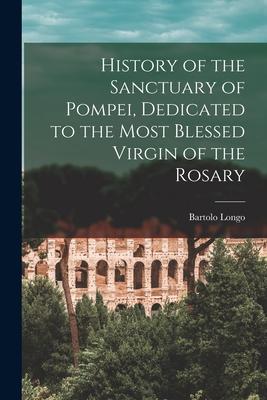 History of the Sanctuary of Pompei Dedicated to the Most Blessed Virgin of the Rosary