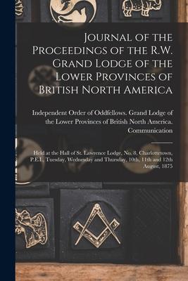 Journal of the Proceedings of the R.W. Grand Lodge of the Lower Provinces of British North America [microform]: Held at the Hall of St. Lawrence Lodge