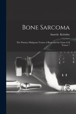 Bone Sarcoma: the Primary Malignant Tumor of Bone and the Giant Cell Tumor /