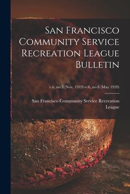 San Francisco Community Service Recreation League Bulletin; v.6 no.3 (Nov. 1919)-v.6 no.8 (may 1920)