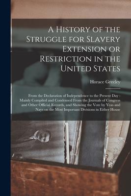 A History of the Struggle for Slavery Extension or Restriction in the United States: From the Declaration of Independence to the Present Day: Mainly C