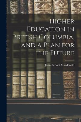 Higher Education in British Columbia and a Plan for the Future