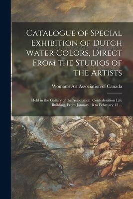 Catalogue of Special Exhibition of Dutch Water Colors Direct From the Studios of the Artists [microform]: Held in the Gallery of the Association Con