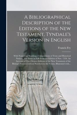 A Bibliographical Description of the Editions of the New Testament Tyndale‘s Version in English: With Numerous Readings Comparisions of Texts and Hi