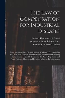The Law of Compensation for Industrial Diseases: Being an Annotation of Section 8 of the Workmen‘s Compensation Act 1906 With Chapters Upon the Powe