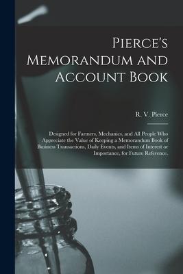 Pierce‘s Memorandum and Account Book: ed for Farmers Mechanics and All People Who Appreciate the Value of Keeping a Memorandum Book of Busines