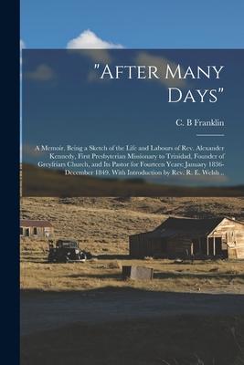 After Many Days: a Memoir. Being a Sketch of the Life and Labours of Rev. Alexander Kennedy First Presbyterian Missionary to Trinidad