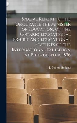 Special Report to the Honourable the Minister of Education on the Ontario Educational Exhibit and Educational Features of the International Exhibitio