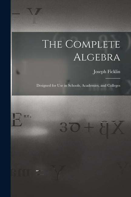 The Complete Algebra: ed for Use in Schools Academies and Colleges