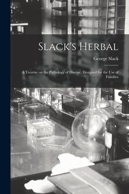Slack‘s Herbal [electronic Resource]: a Treatise on the Pathology of Disease ed for the Use of Families