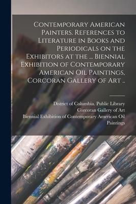 Contemporary American Painters. References to Literature in Books and Periodicals on the Exhibitors at the ... Biennial Exhibition of Contemporary Ame
