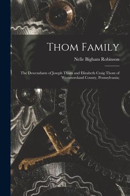 Thom Family: the Descendants of Joseph Thom and Elizabeth Craig Thom of Westmoreland County Pennsylvania;