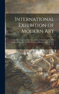 International Exhibition of Modern Art: Under the Auspices of the Association of American Painters and Sculptors Inc. Copley Society of Boston Apri