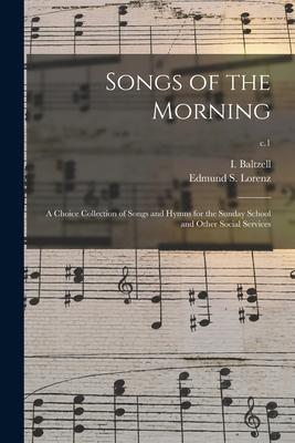 Songs of the Morning: a Choice Collection of Songs and Hymns for the Sunday School and Other Social Services; c.1