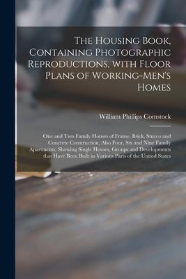 The Housing Book Containing Photographic Reproductions With Floor Plans of Working-men‘s Homes; One and Two Family Houses of Frame Brick Stucco an