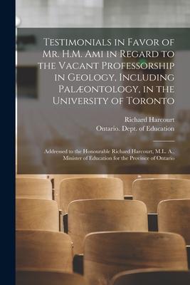 Testimonials in Favor of Mr. H.M. Ami in Regard to the Vacant Professorship in Geology Including Palæontology in the University of Toronto [microfor