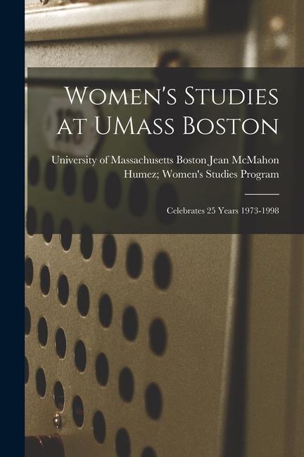 Women‘s Studies at UMass Boston: Celebrates 25 Years 1973-1998