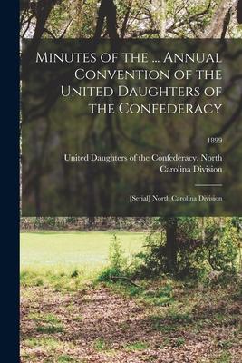Minutes of the ... Annual Convention of the United Daughters of the Confederacy: [serial] North Carolina Division; 1899