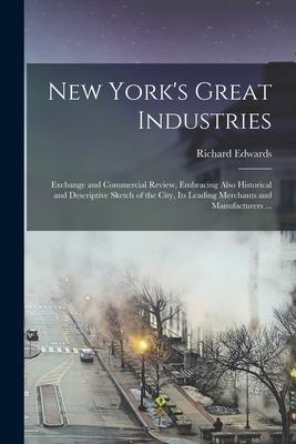 New York‘s Great Industries: Exchange and Commercial Review Embracing Also Historical and Descriptive Sketch of the City Its Leading Merchants an